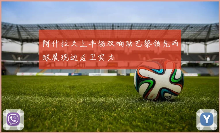 阿什拉夫上半场双响助巴黎领先两球展现边后卫实力