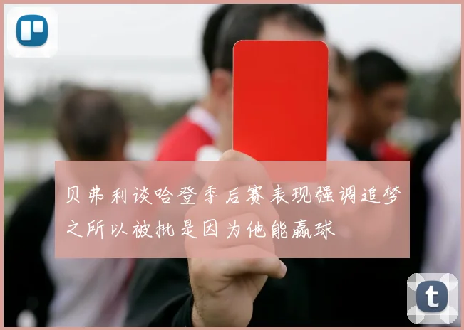 贝弗利谈哈登季后赛表现强调追梦之所以被批是因为他能赢球